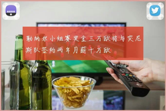 勒纳尔小组赛奖金三万欧将与突尼斯队签约两年月薪十万欧