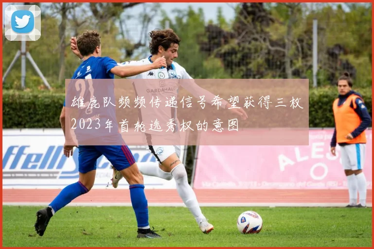 雄鹿队频频传递信号希望获得三枚2023年首轮选秀权的意图